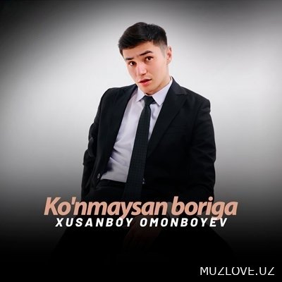 Xusanboy Omonboyev - Ko’nmaysan boriga